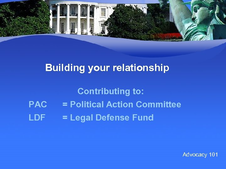 Building your relationship PAC LDF Contributing to: = Political Action Committee = Legal Defense