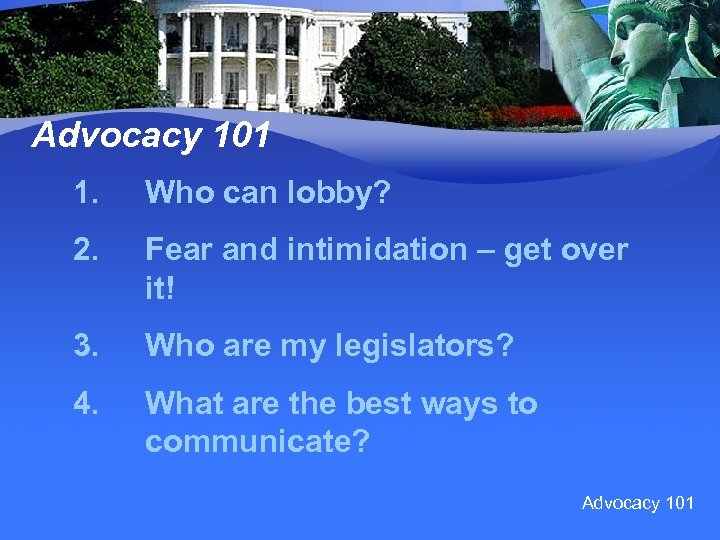 Advocacy 101 1. Who can lobby? 2. Fear and intimidation – get over it!