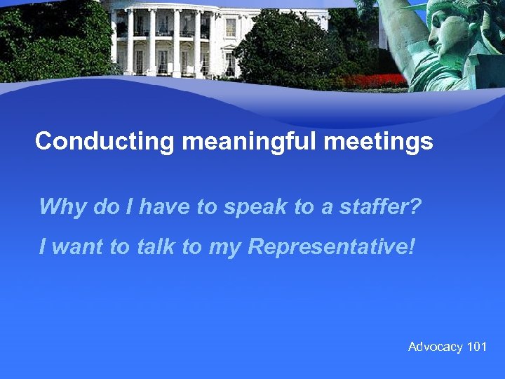 Conducting meaningful meetings Why do I have to speak to a staffer? I want