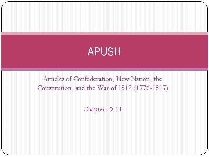 APUSH Articles of Confederation, New Nation, the Constitution, and the War of 1812 (1776