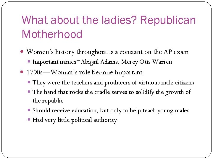 What about the ladies? Republican Motherhood Women’s history throughout is a constant on the