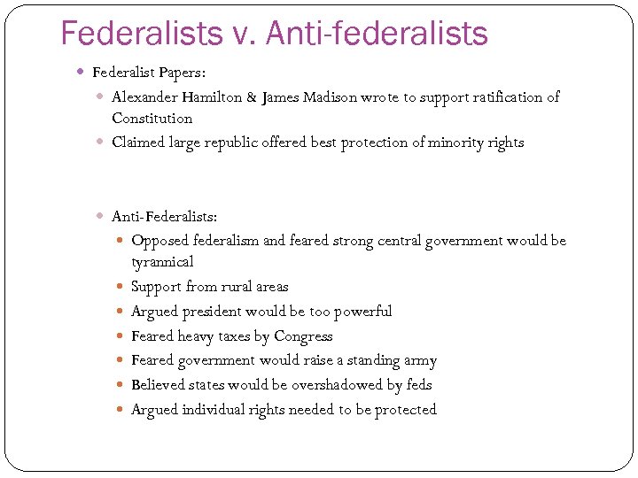 Federalists v. Anti-federalists Federalist Papers: Alexander Hamilton & James Madison wrote to support ratification