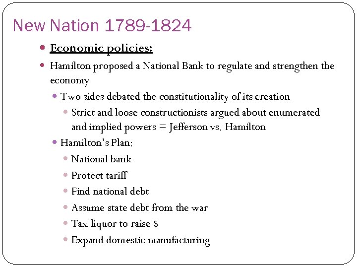 New Nation 1789 -1824 Economic policies: Hamilton proposed a National Bank to regulate and