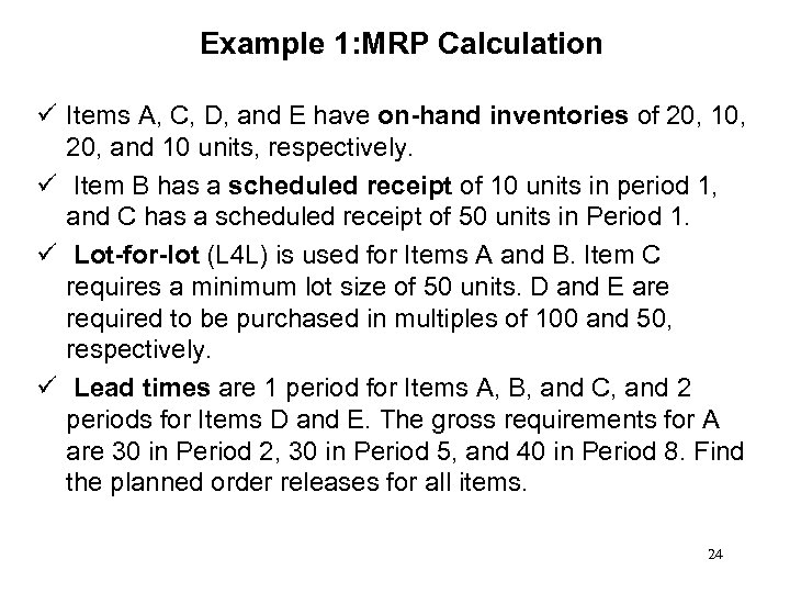 Example 1: MRP Calculation ü Items A, C, D, and E have on-hand inventories