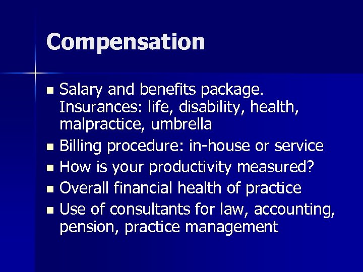 Compensation Salary and benefits package. Insurances: life, disability, health, malpractice, umbrella n Billing procedure: