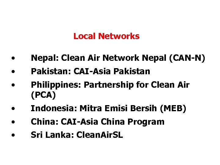Status of Local Networks • Nepal: Clean Air Network Nepal (CAN-N) • Pakistan: CAI-Asia