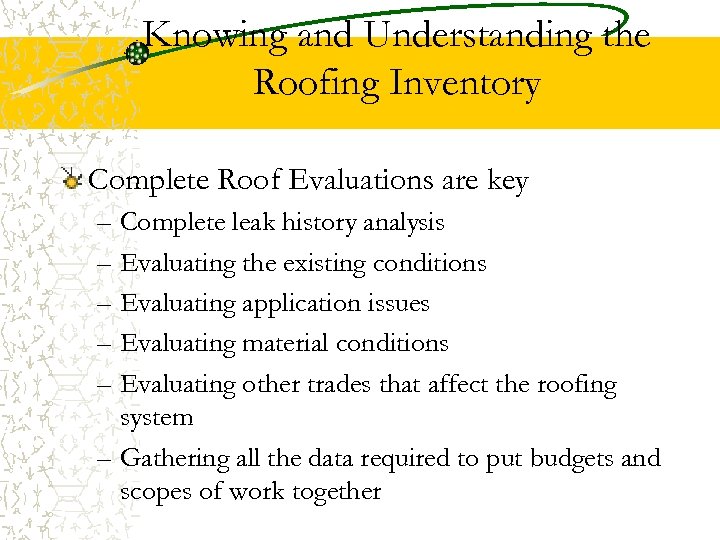Knowing and Understanding the Roofing Inventory Complete Roof Evaluations are key – Complete leak