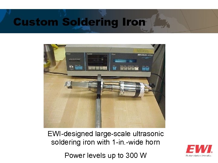 Custom Soldering Iron EWI-designed large-scale ultrasonic soldering iron with 1 -in. -wide horn Power
