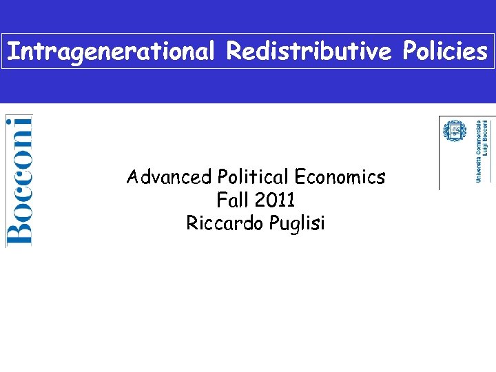 Intragenerational Redistributive Policies Advanced Political Economics Fall 2011 Riccardo Puglisi 