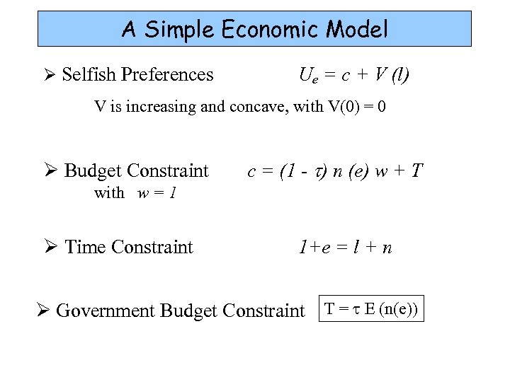 A Simple Economic Model Ø Selfish Preferences Ue = c + V (l) V