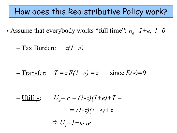 How does this Redistributive Policy work? • Assume that everybody works “full time”: ne=1+e,