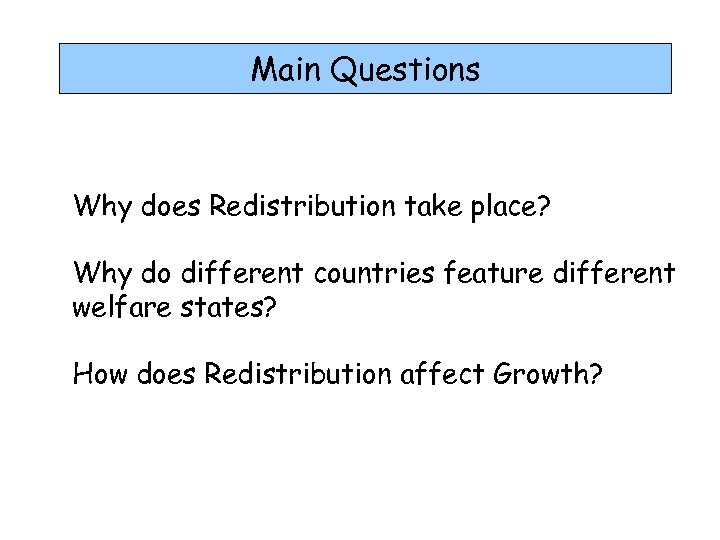 Main Questions Why does Redistribution take place? Why do different countries feature different welfare