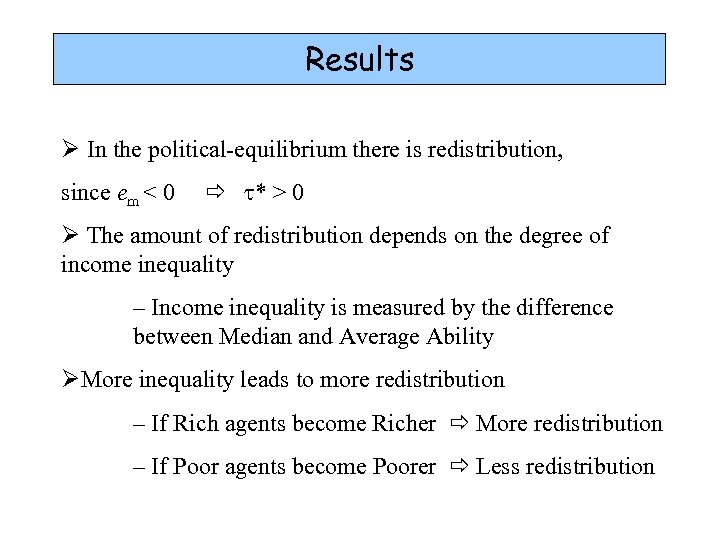Results Ø In the political-equilibrium there is redistribution, since em < 0 t* >