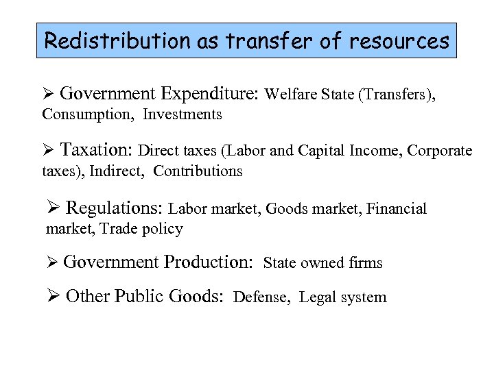 Redistribution as transfer of resources Ø Government Expenditure: Welfare State (Transfers), Consumption, Investments Ø