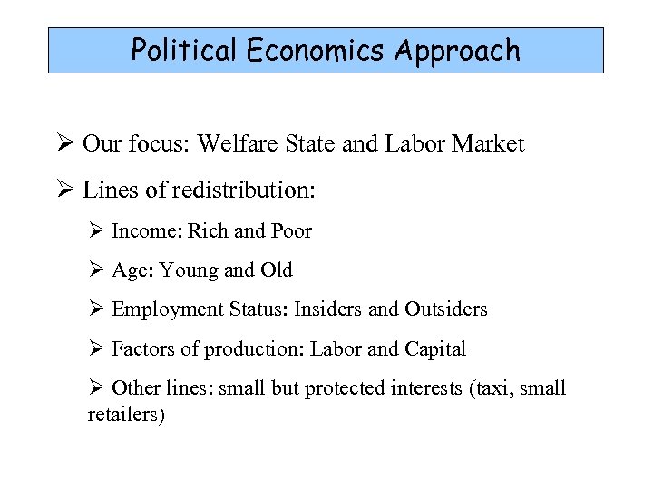 Political Economics Approach Ø Our focus: Welfare State and Labor Market Ø Lines of