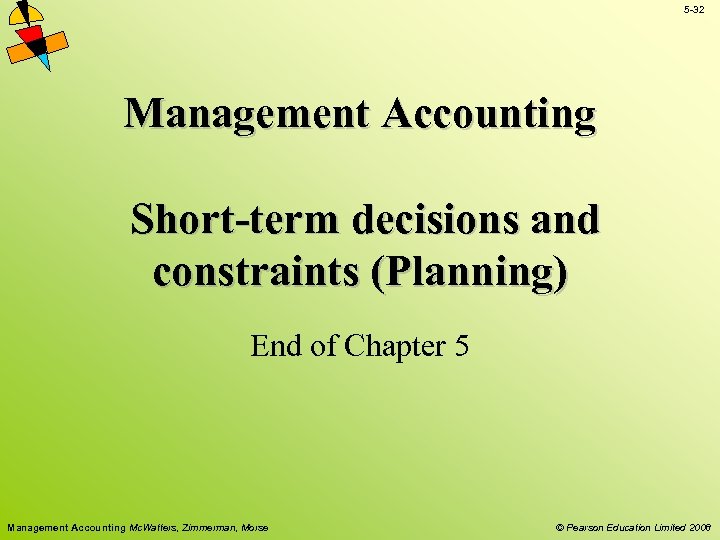 5 -32 Management Accounting Short-term decisions and constraints (Planning) End of Chapter 5 Management