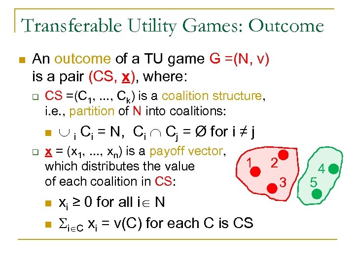 Transferable Utility Games: Outcome n An outcome of a TU game G =(N, v)