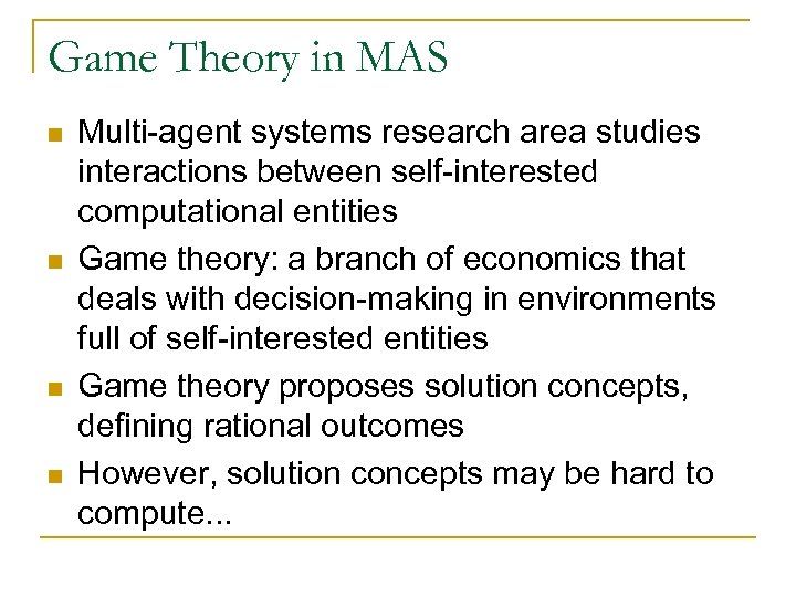 Game Theory in MAS n n Multi-agent systems research area studies interactions between self-interested