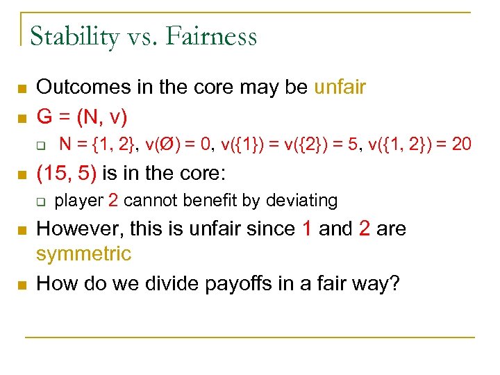 Stability vs. Fairness n n Outcomes in the core may be unfair G =