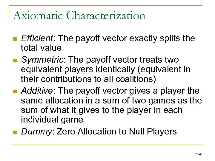 Axiomatic Characterization n n Efficient: The payoff vector exactly splits the total value Symmetric: