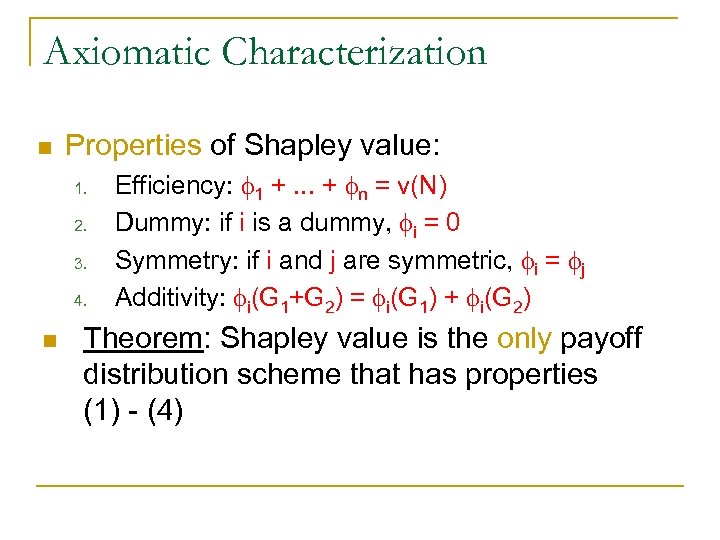 Axiomatic Characterization n Properties of Shapley value: 1. 2. 3. 4. n Efficiency: f