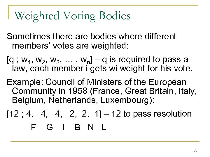 Weighted Voting Bodies Sometimes there are bodies where different members’ votes are weighted: [q