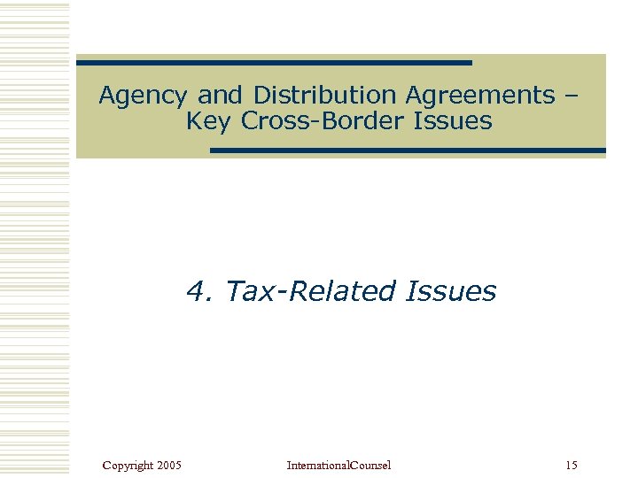 Agency and Distribution Agreements – Key Cross-Border Issues 4. Tax-Related Issues Copyright 2005 International.