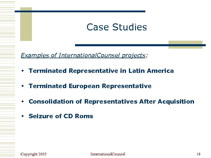 Case Studies Examples of International. Counsel projects: w Terminated Representative in Latin America w