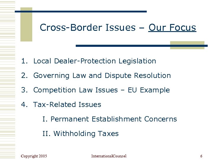 Cross-Border Issues – Our Focus 1. Local Dealer-Protection Legislation 2. Governing Law and Dispute