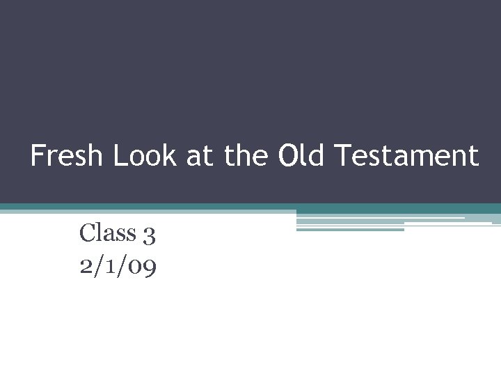 Fresh Look at the Old Testament Class 3 2/1/09 
