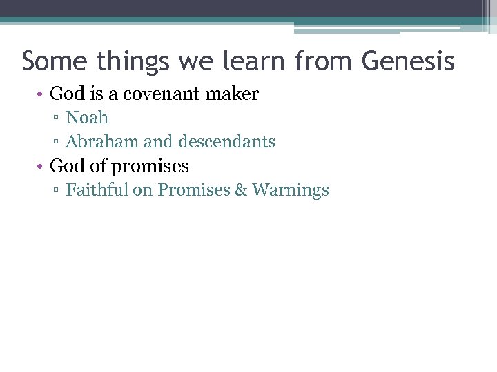Some things we learn from Genesis • God is a covenant maker ▫ Noah