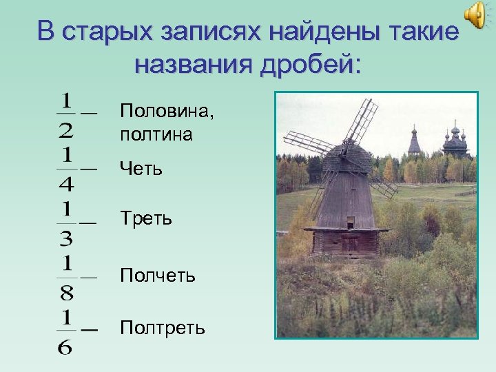 В старых записях найдены такие названия дробей: Половина, полтина Четь Треть Полчеть Полтреть 