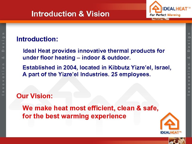 Introduction & Vision Introduction: Ideal Heat provides innovative thermal products for under floor heating