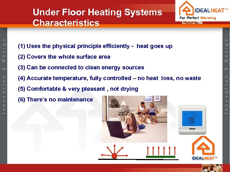 Under Floor Heating Systems Characteristics (1) Uses the physical principle efficiently - heat goes