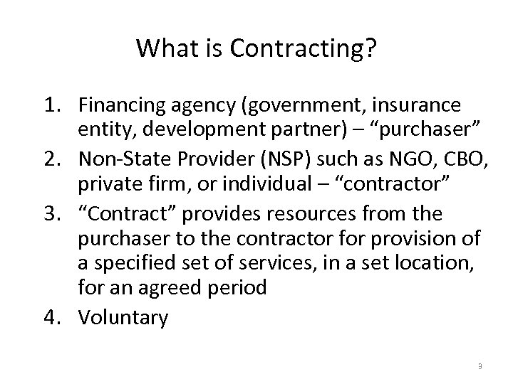 What is Contracting? 1. Financing agency (government, insurance entity, development partner) – “purchaser” 2.