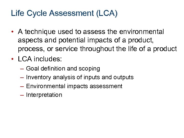 Life Cycle Assessment (LCA) • A technique used to assess the environmental aspects and