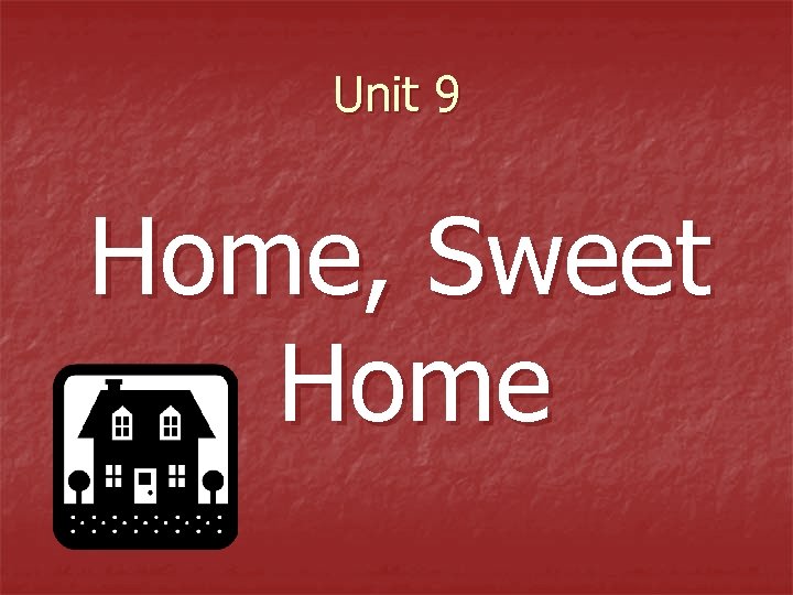 Unit 9 Home, Sweet Home 