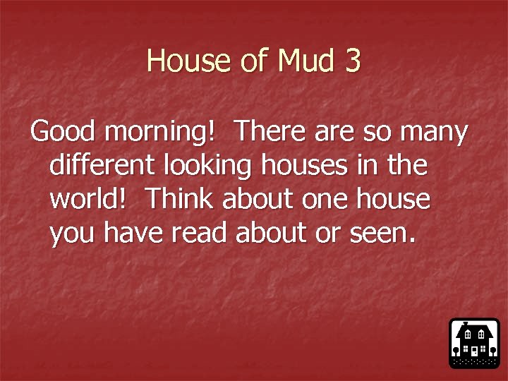 House of Mud 3 Good morning! There are so many different looking houses in