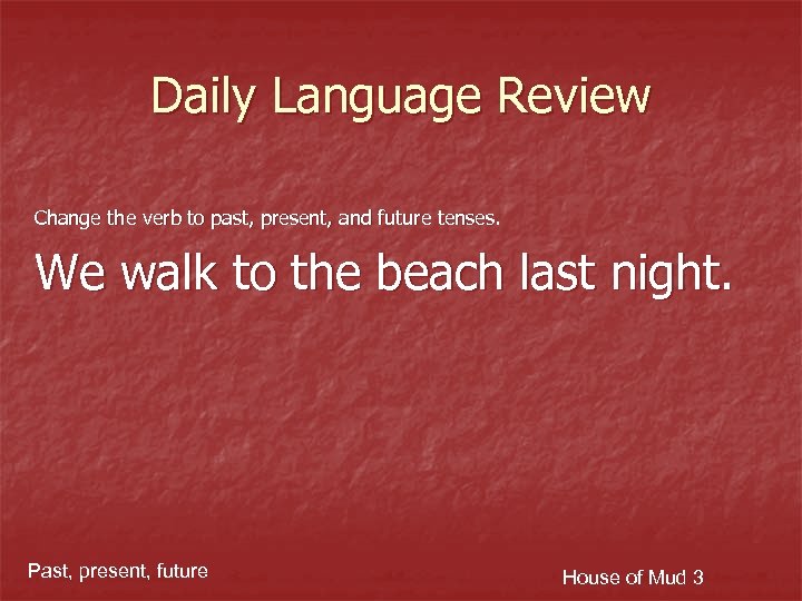 Daily Language Review Change the verb to past, present, and future tenses. We walk