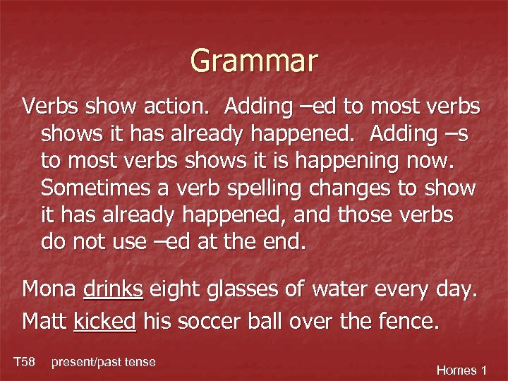 Grammar Verbs show action. Adding –ed to most verbs shows it has already happened.