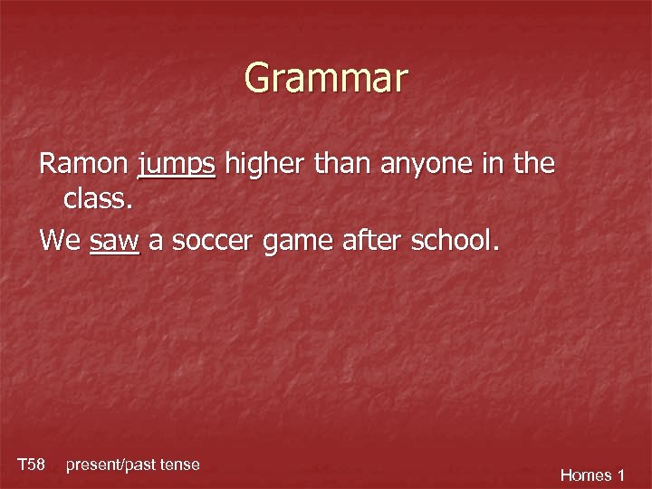 Grammar Ramon jumps higher than anyone in the class. We saw a soccer game