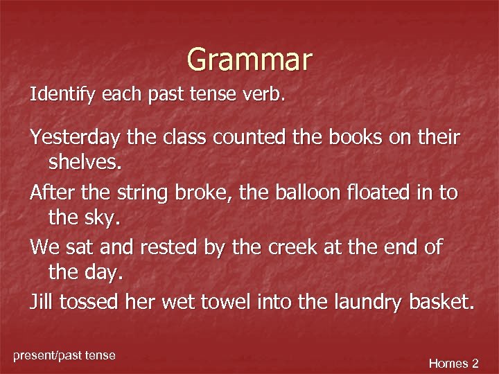 Grammar Identify each past tense verb. Yesterday the class counted the books on their