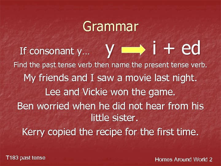 Grammar If consonant y… y i + ed Find the past tense verb then