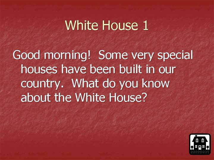 White House 1 Good morning! Some very special houses have been built in our