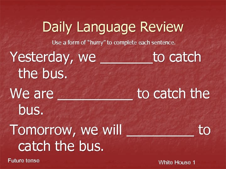 Daily Language Review Use a form of “hurry” to complete each sentence. Yesterday, we