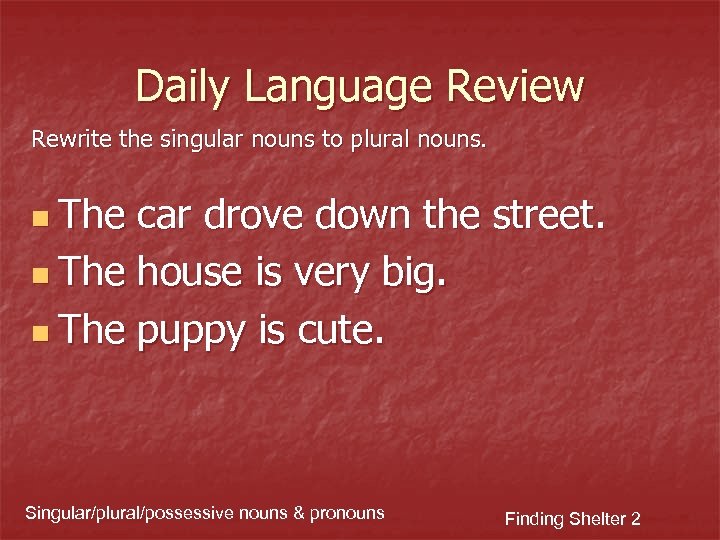 Daily Language Review Rewrite the singular nouns to plural nouns. n The car drove