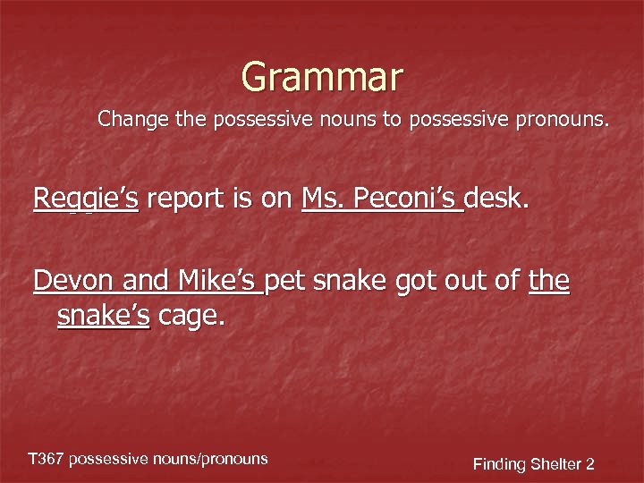 Grammar Change the possessive nouns to possessive pronouns. Reggie’s report is on Ms. Peconi’s