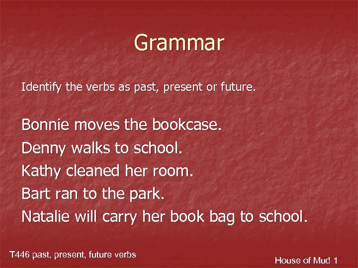 Grammar Identify the verbs as past, present or future. Bonnie moves the bookcase. Denny