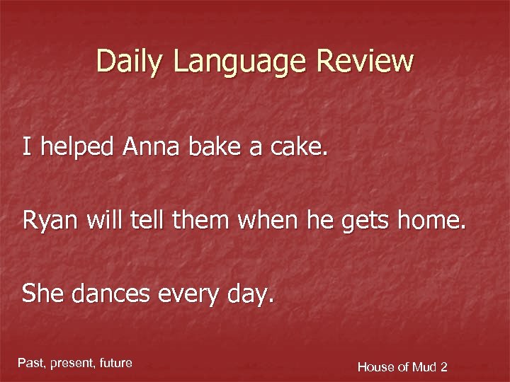 Daily Language Review I helped Anna bake a cake. Ryan will tell them when