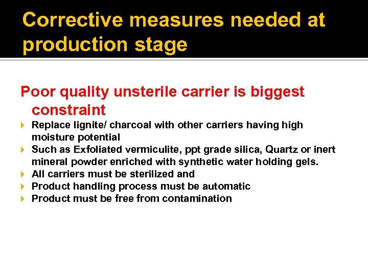 Corrective measures needed at production stage Poor quality unsterile carrier is biggest constraint Replace